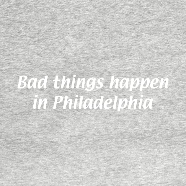 bad things happen in philadelphia by thgsunset